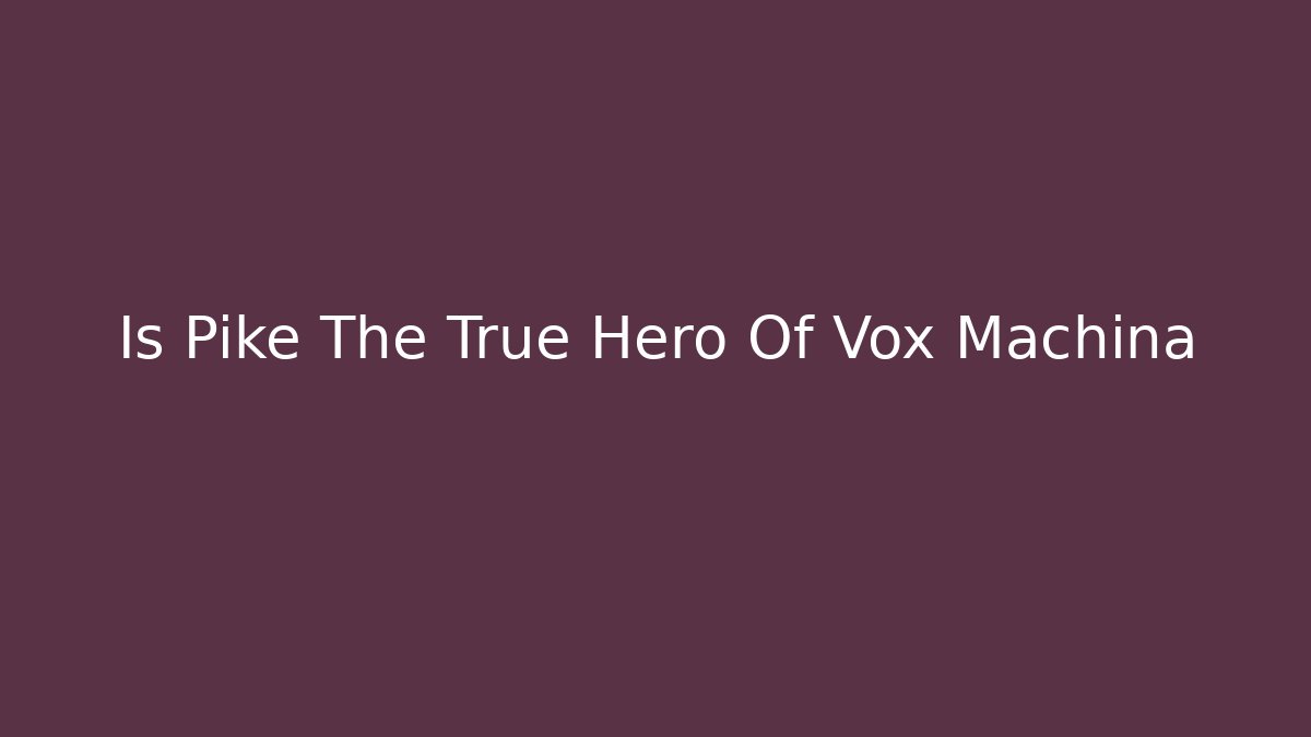 Is Pike The True Hero Of Vox Machina