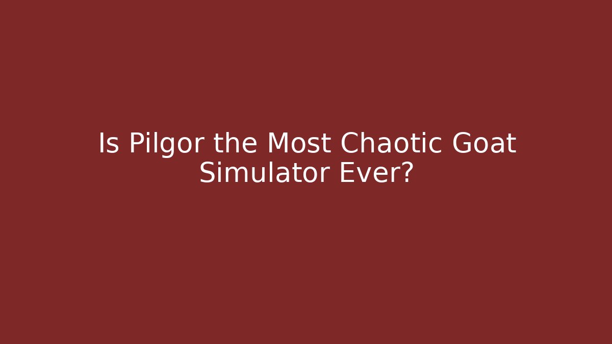 Is Pilgor the Most Chaotic Goat Simulator Ever?