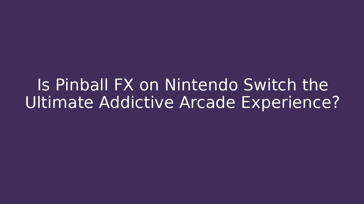 Is Pinball FX on Nintendo Switch the Ultimate Addictive Arcade Experience?