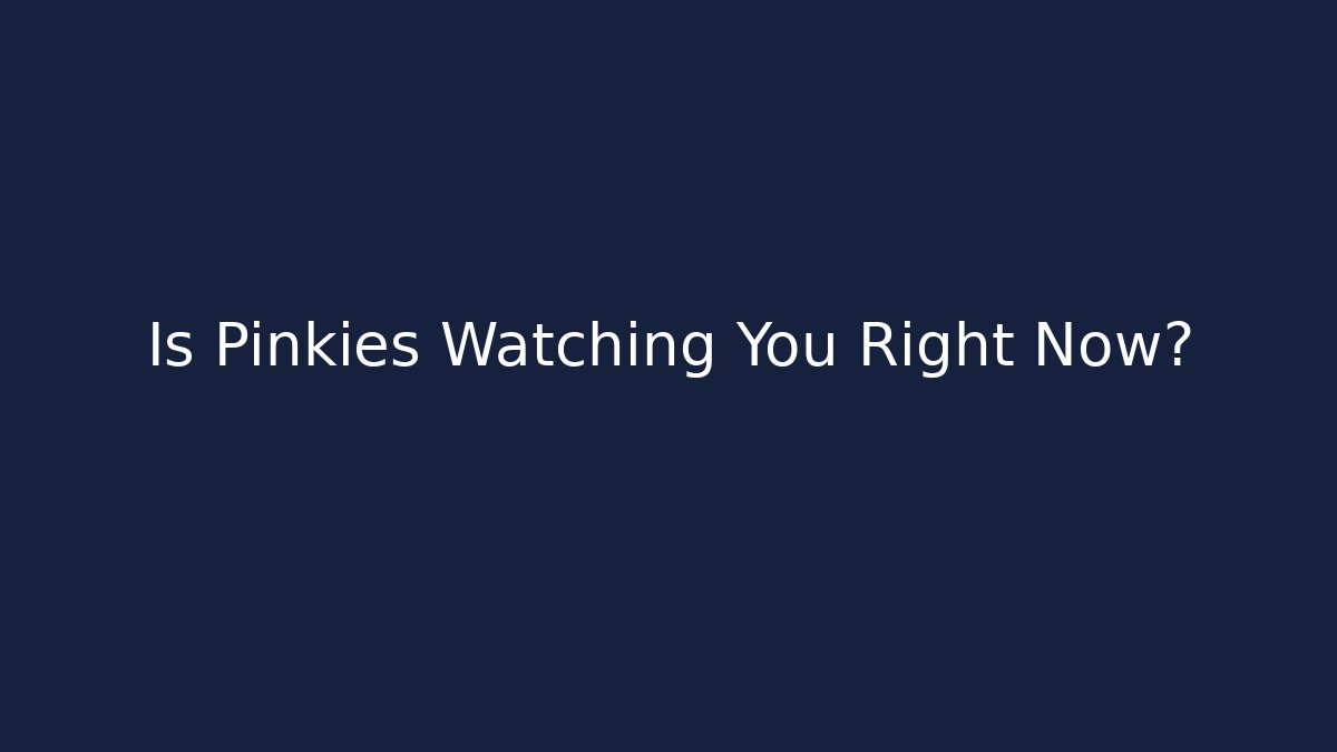 Is Pinkies Watching You Right Now?