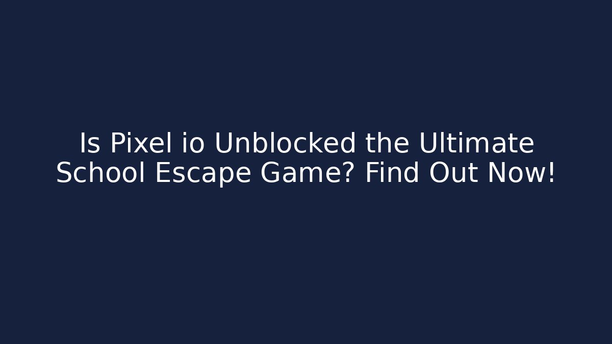 Is Pixel io Unblocked the Ultimate School Escape Game? Find Out Now!