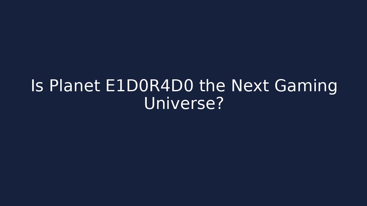 Is Planet E1D0R4D0 the Next Gaming Universe?