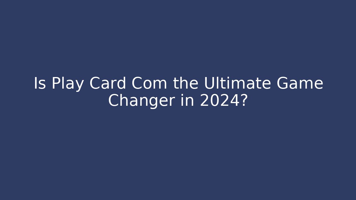 Is Play Card Com the Ultimate Game Changer in 2024? - Felix Cat Insurance