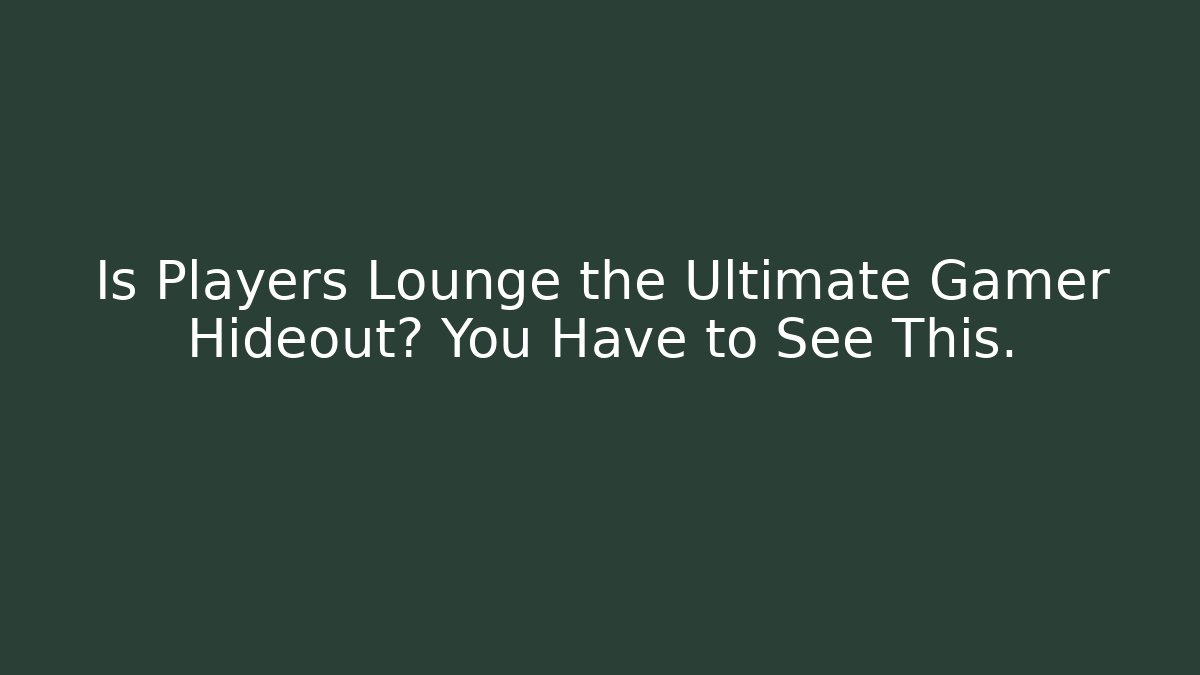 Is Players Lounge the Ultimate Gamer Hideout? You Have to See This.