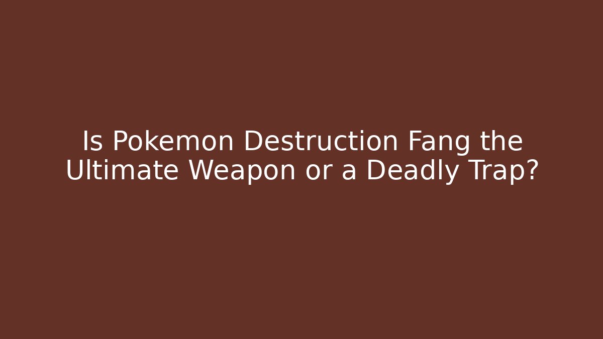 Is Pokémon Destruction Fang the Ultimate Weapon or a Deadly Trap?