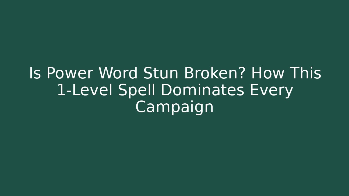 Is Power Word Stun Broken? How This 1-Level Spell Dominates Every Campaign