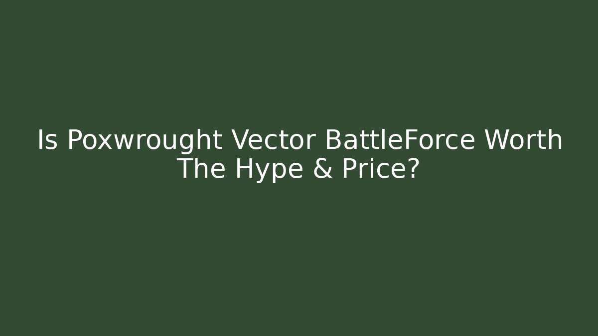 Is Poxwrought Vector BattleForce Worth The Hype & Price?