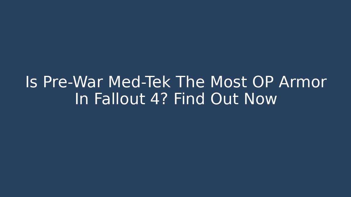 Is Pre-War Med-Tek The Most OP Armor In Fallout 4? Find Out Now