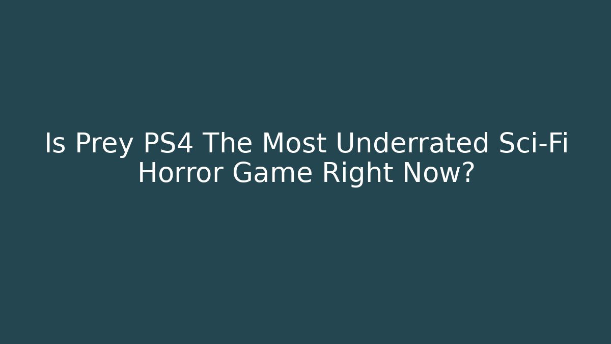 Is Prey PS4 The Most Underrated Sci-Fi Horror Game Right Now?