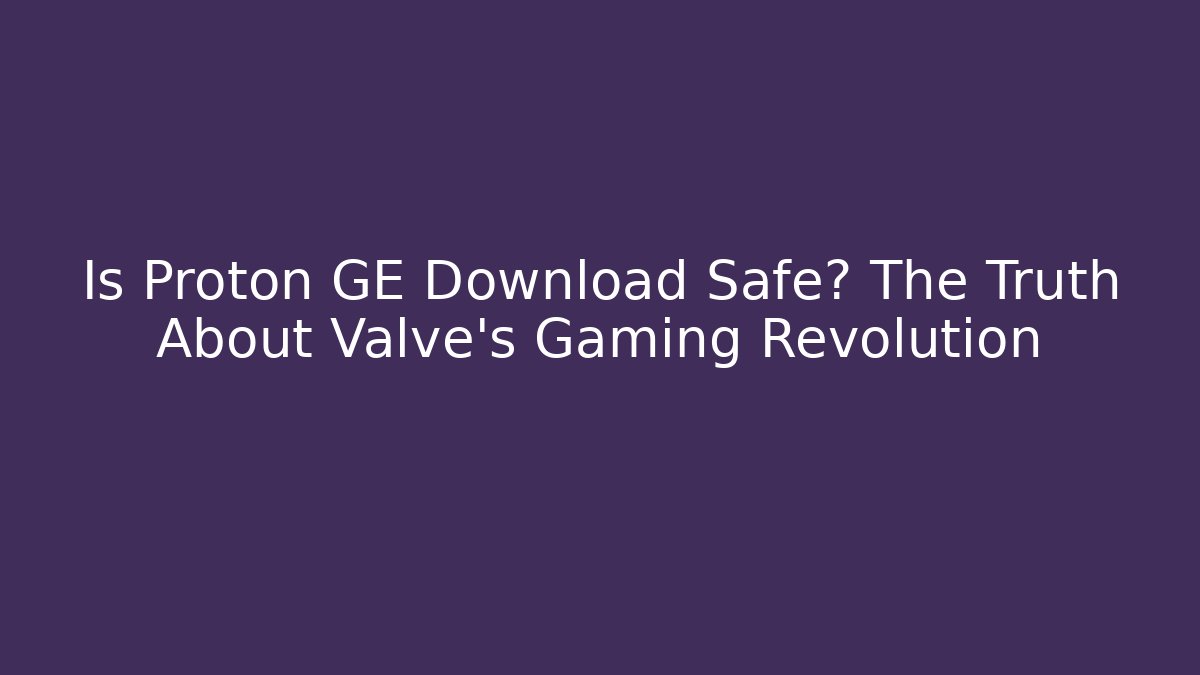 Is Proton GE Download Safe? The Truth About Valve's Gaming Revolution - Felix Cat Insurance