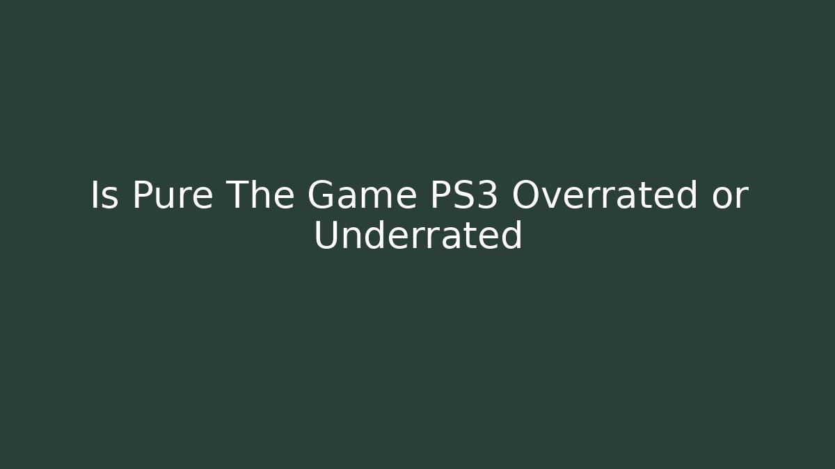 Is Pure The Game PS3 Overrated or Underrated
