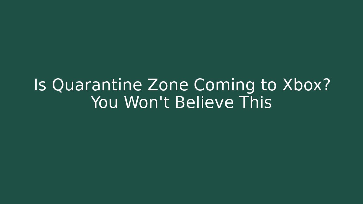 Is Quarantine Zone Coming to Xbox? You Won't Believe This