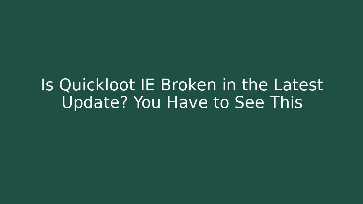 Is Quickloot IE Broken in the Latest Update? You Have to See This