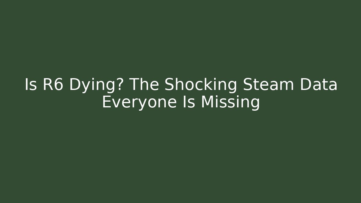 Is R6 Dying? The Shocking Steam Data Everyone Is Missing - Felix Cat Insurance