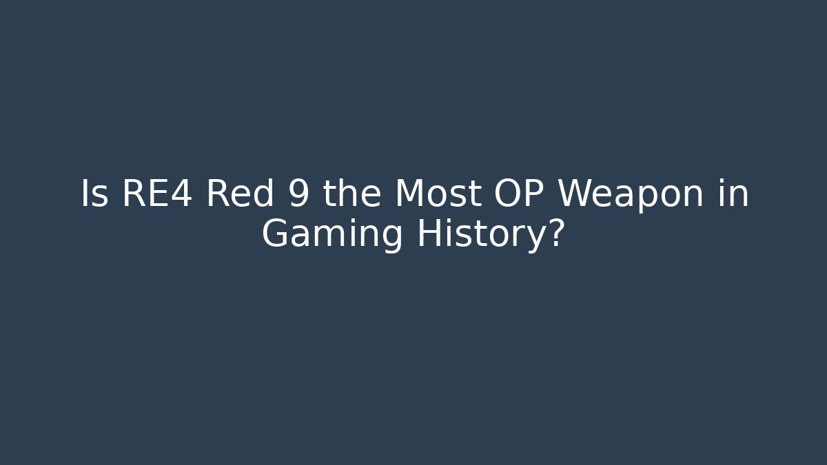 Is RE4 Red 9 the Most OP Weapon in Gaming History?