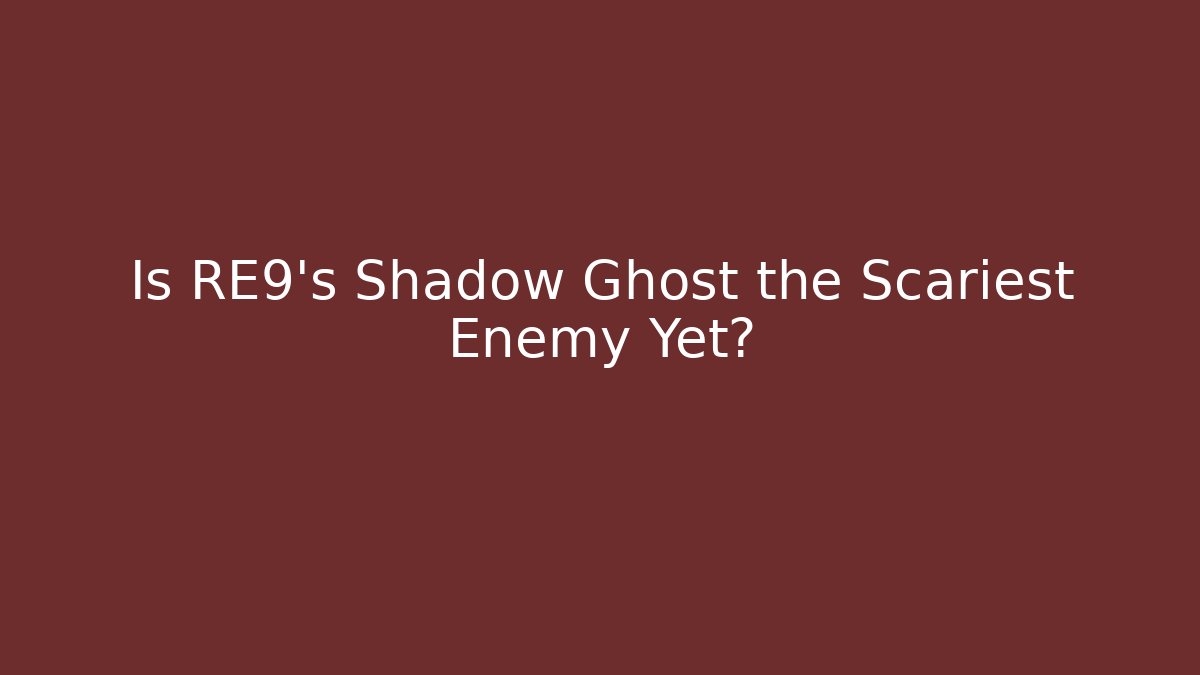 Is RE9's Shadow Ghost the Scariest Enemy Yet?