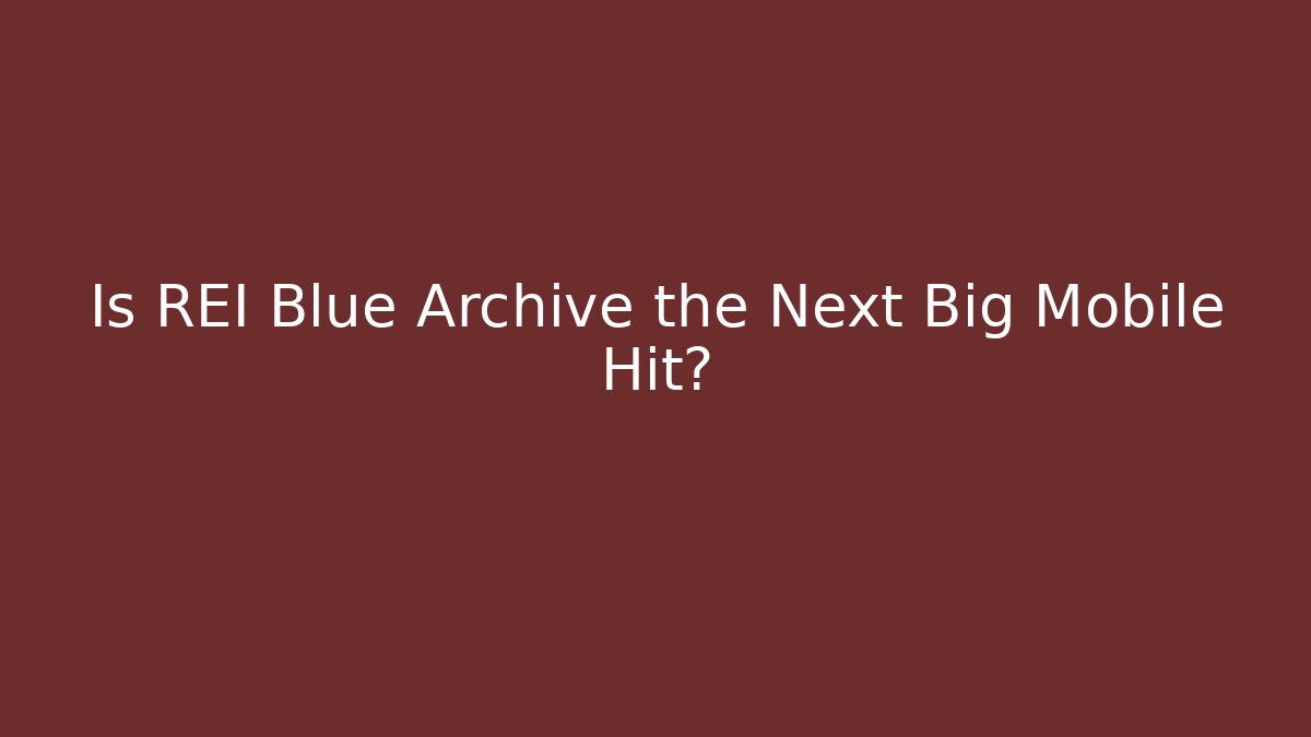 Is REI Blue Archive the Next Big Mobile Hit?