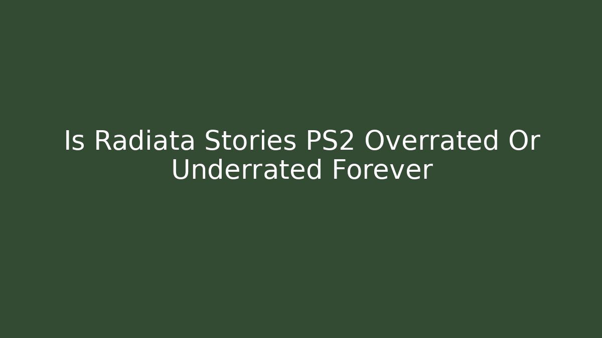 Is Radiata Stories PS2 Overrated Or Underrated Forever