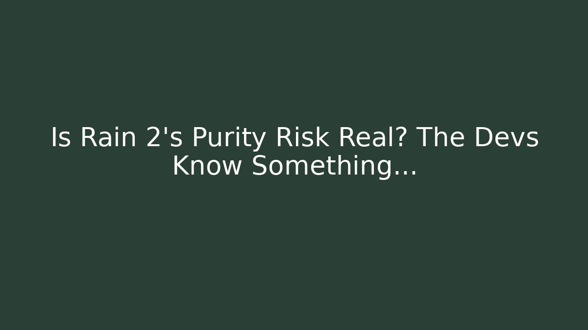 Is Rain 2's Purity Risk Real? The Devs Know Something...