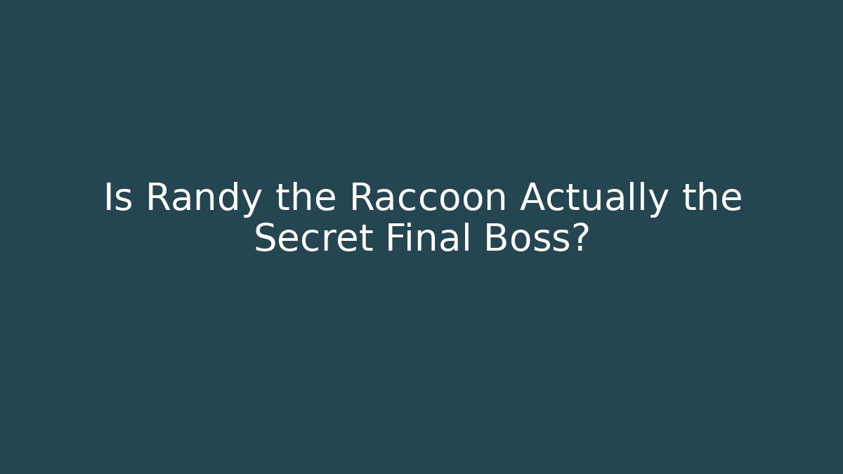 Is Randy the Raccoon Actually the Secret Final Boss?