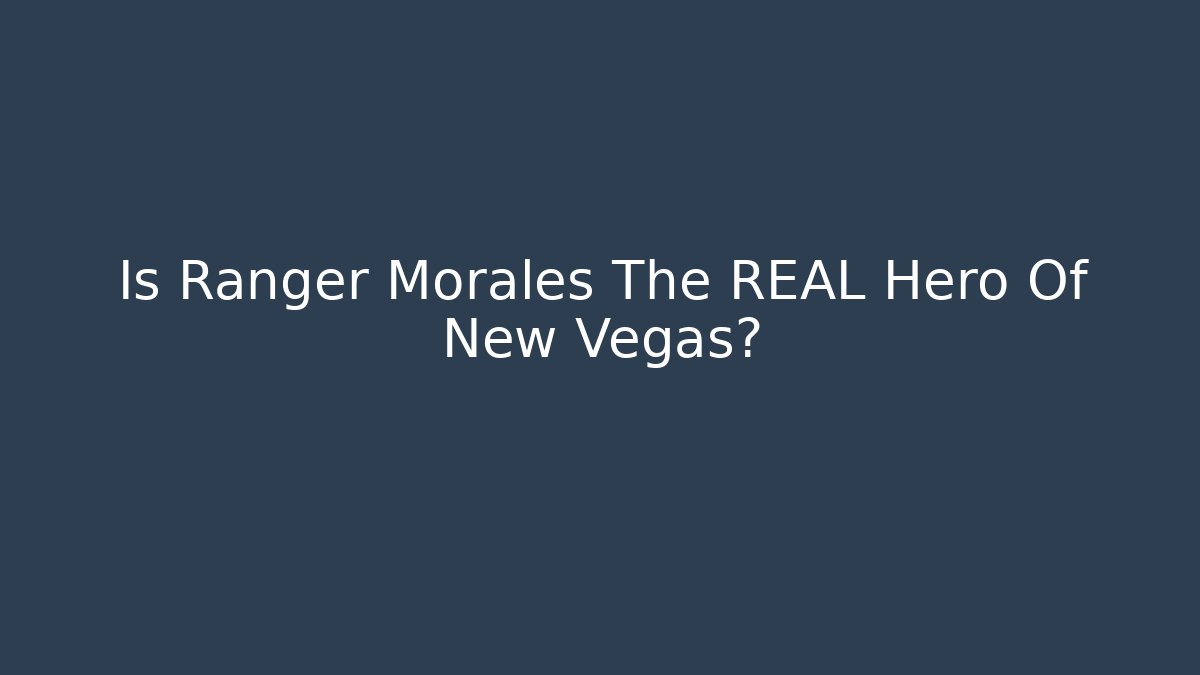 Is Ranger Morales The REAL Hero Of New Vegas?