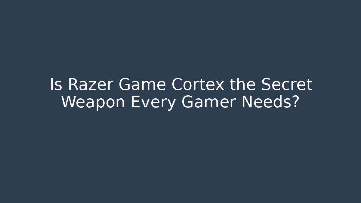 Is Razer Game Cortex the Secret Weapon Every Gamer Needs?