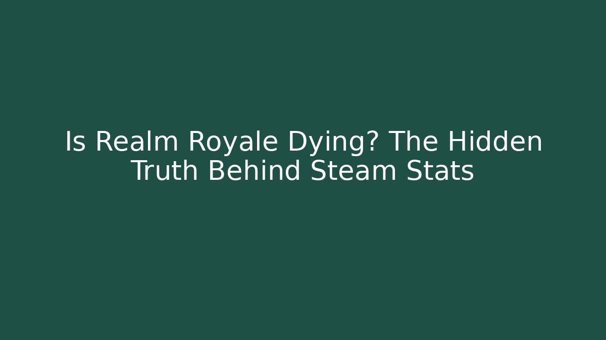Is Realm Royale Dying? The Hidden Truth Behind Steam Stats