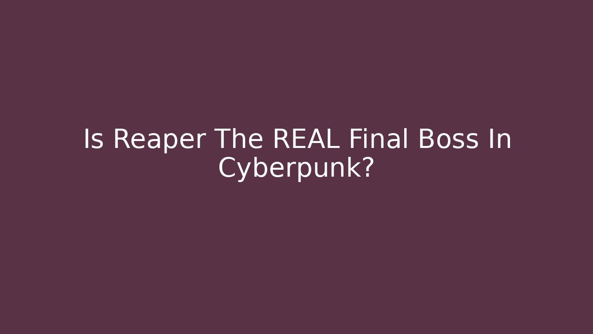 Is Reaper The REAL Final Boss In Cyberpunk?