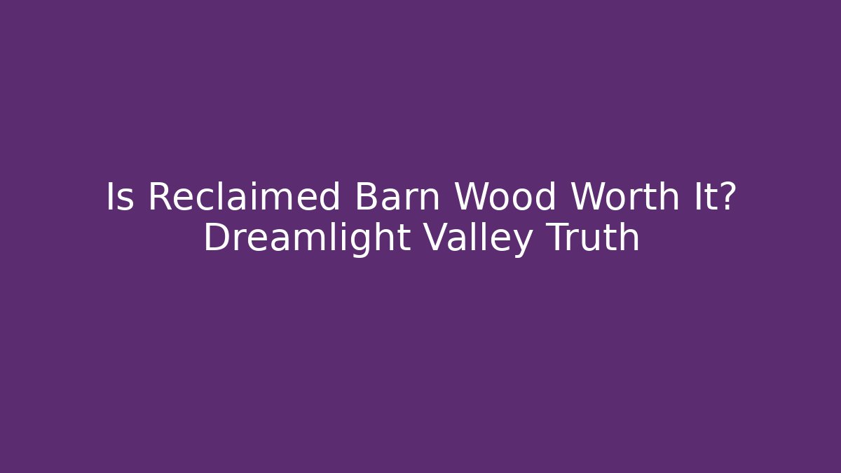 Is Reclaimed Barn Wood Worth It? Dreamlight Valley Truth