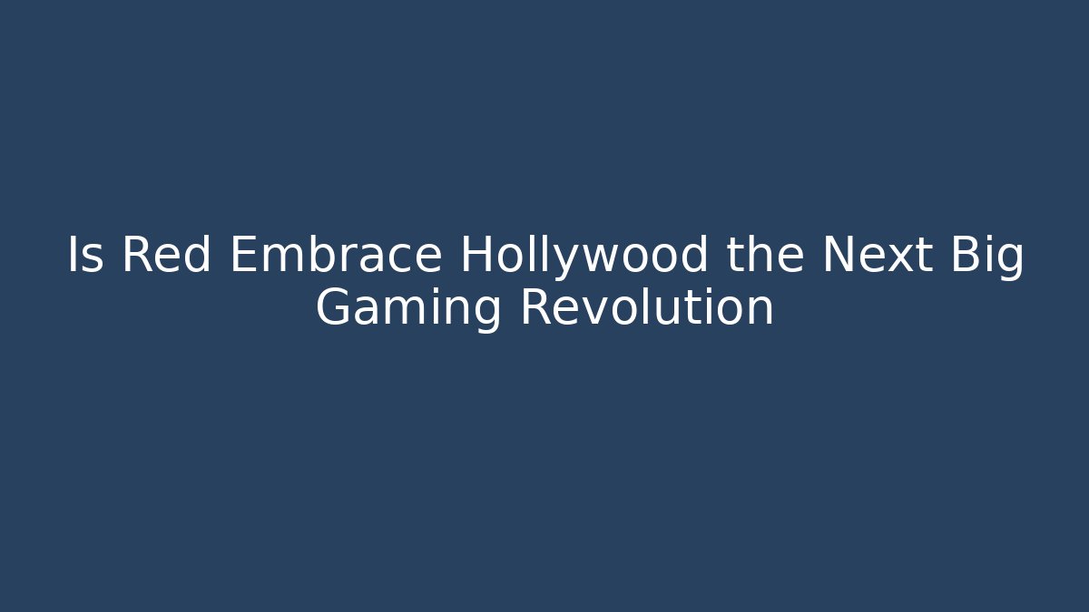 Is Red Embrace Hollywood the Next Big Gaming Revolution