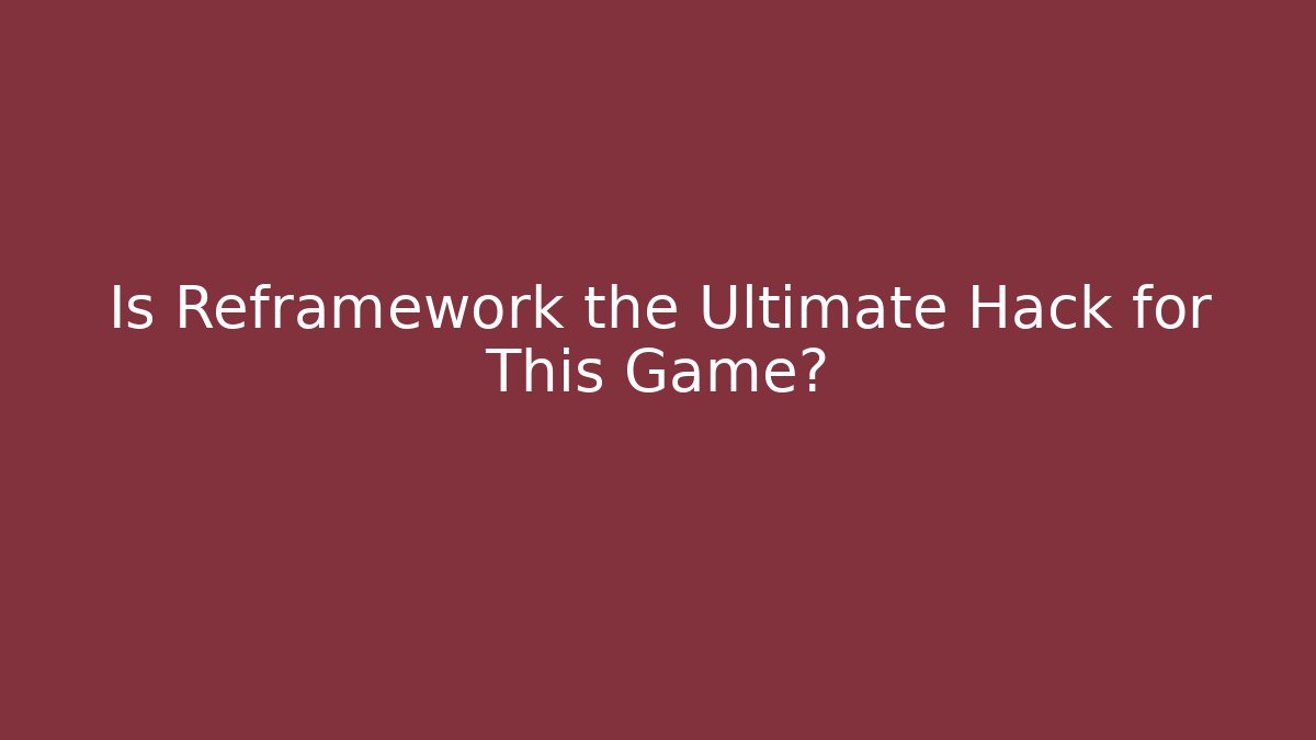 Is Reframework the Ultimate Hack for This Game?