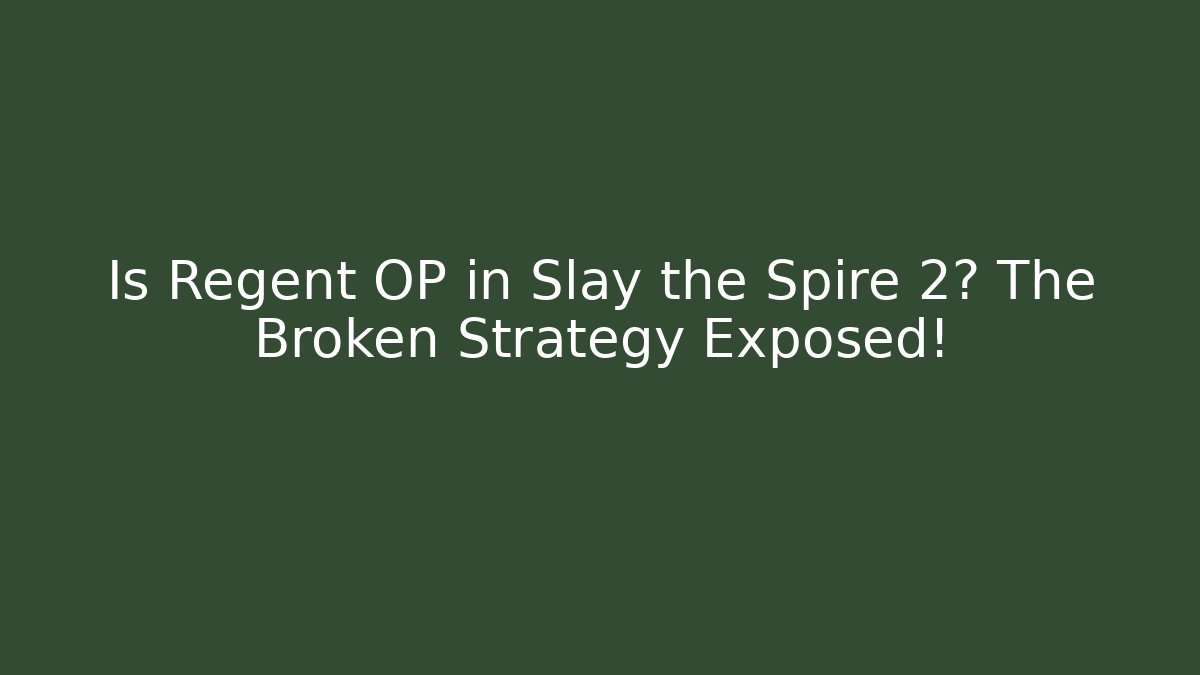 Is Regent OP in Slay the Spire 2? The Broken Strategy Exposed!