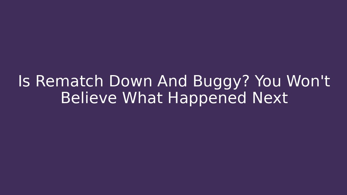 Is Rematch Down And Buggy? You Won't Believe What Happened Next