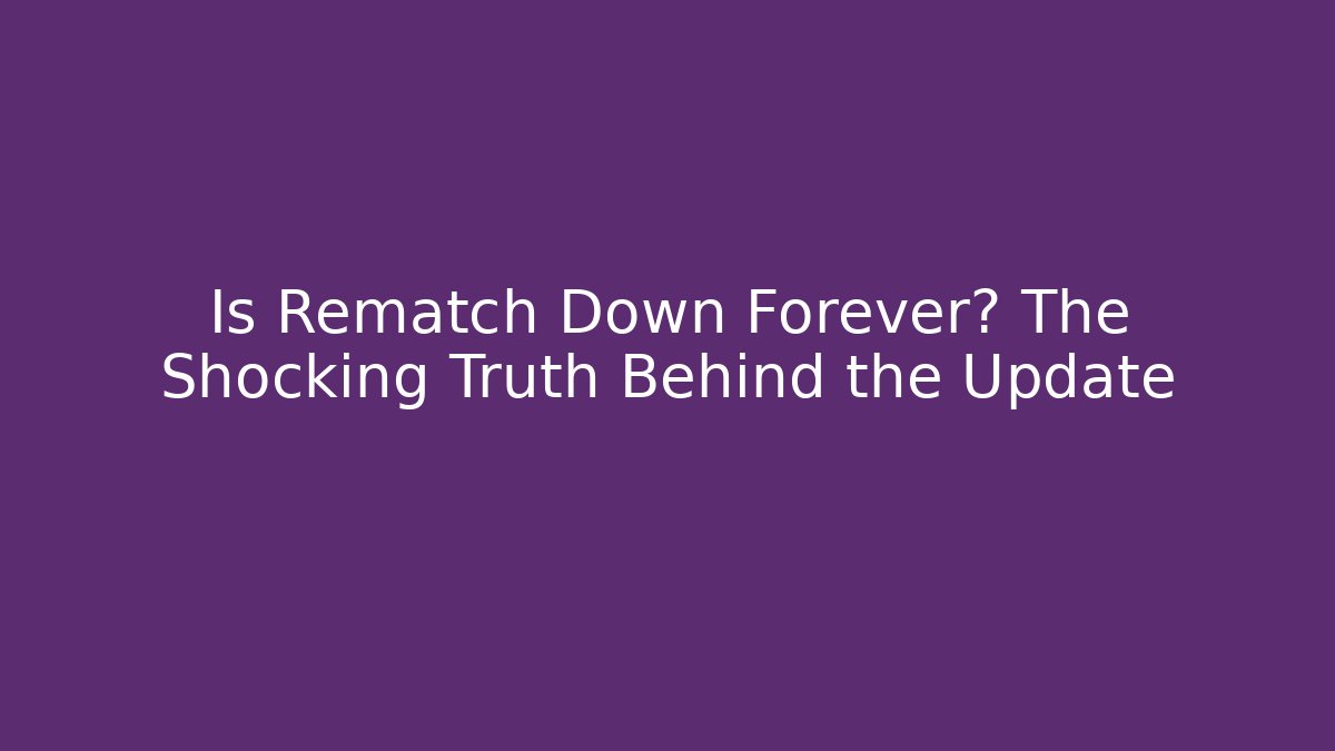 Is Rematch Down Forever? The Shocking Truth Behind the Update