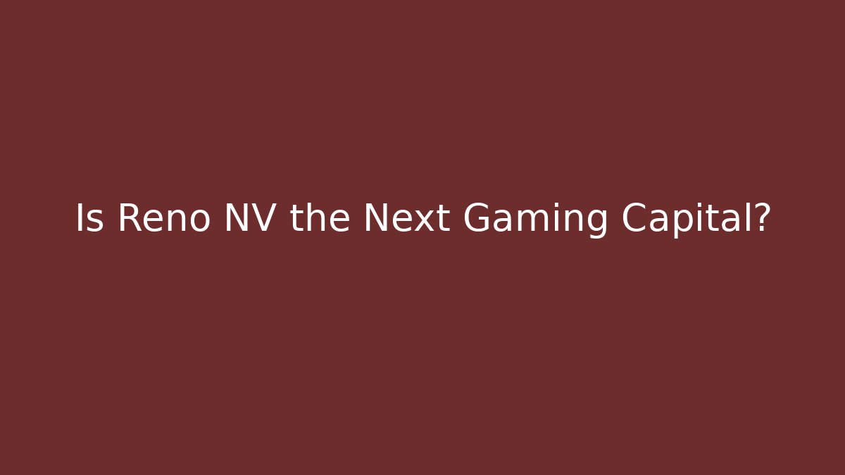 Is Reno NV the Next Gaming Capital?
