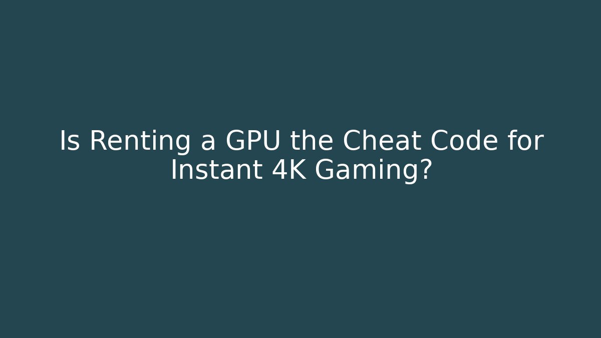 Is Renting a GPU the Cheat Code for Instant 4K Gaming? - Felix Cat Insurance