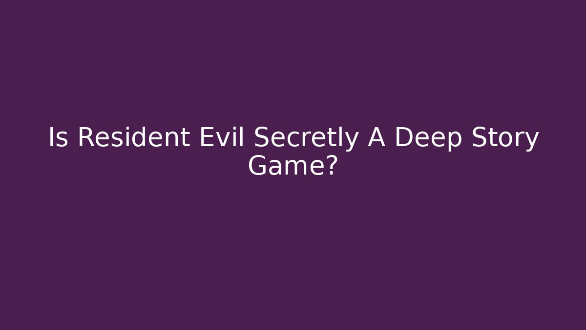 Is Resident Evil Secretly A Deep Story Game?