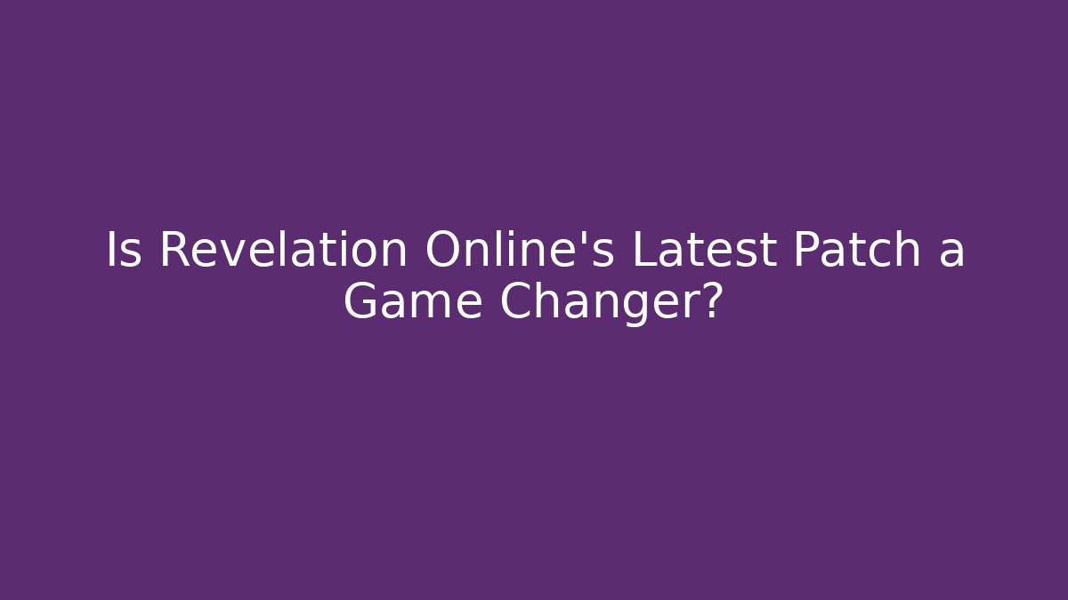 Is Revelation Online's Latest Patch a Game Changer?