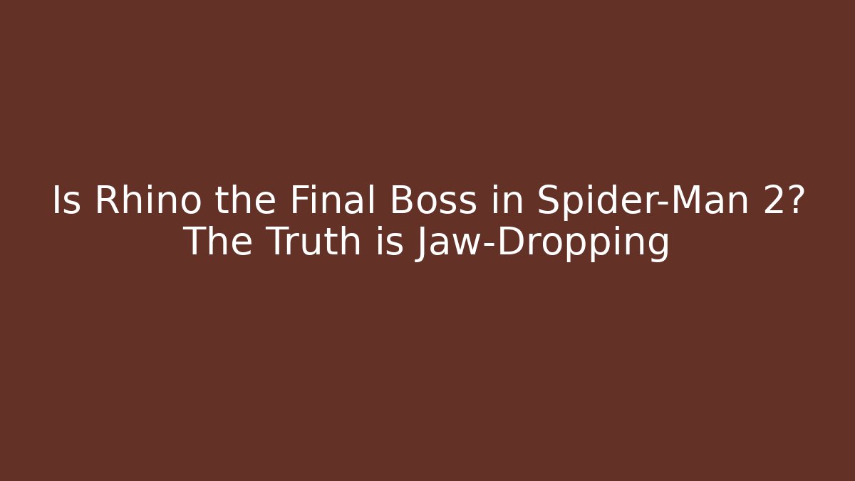 Is Rhino the Final Boss in Spider-Man 2? The Truth is Jaw-Dropping