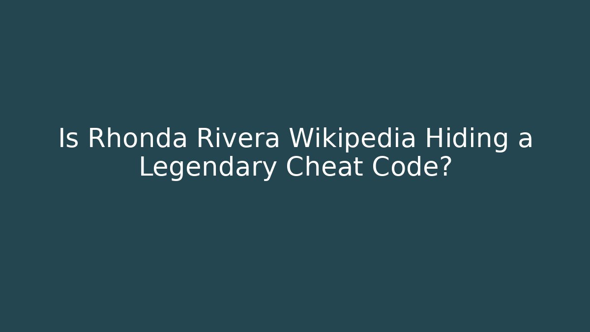 Is Rhonda Rivera Wikipedia Hiding a Legendary Cheat Code?