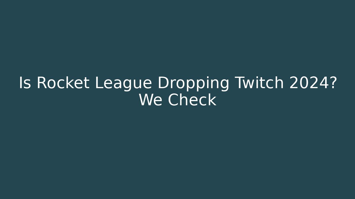 Is Rocket League Dropping Twitch 2024? We Check
