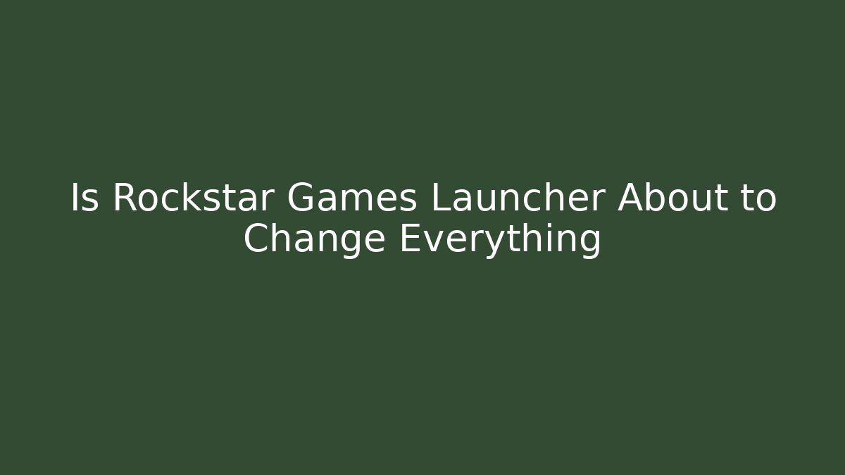Is Rockstar Games Launcher About to Change Everything