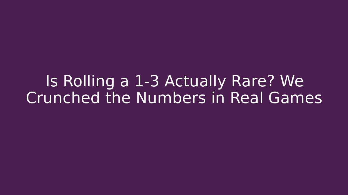 Is Rolling a 1-3 Actually Rare? We Crunched the Numbers in Real Games