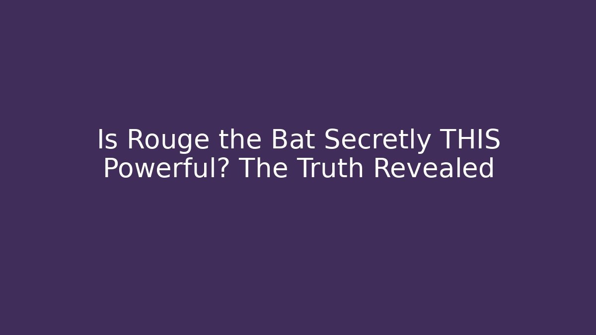 Is Rouge the Bat Secretly THIS Powerful? The Truth Revealed - Felix Cat Insurance