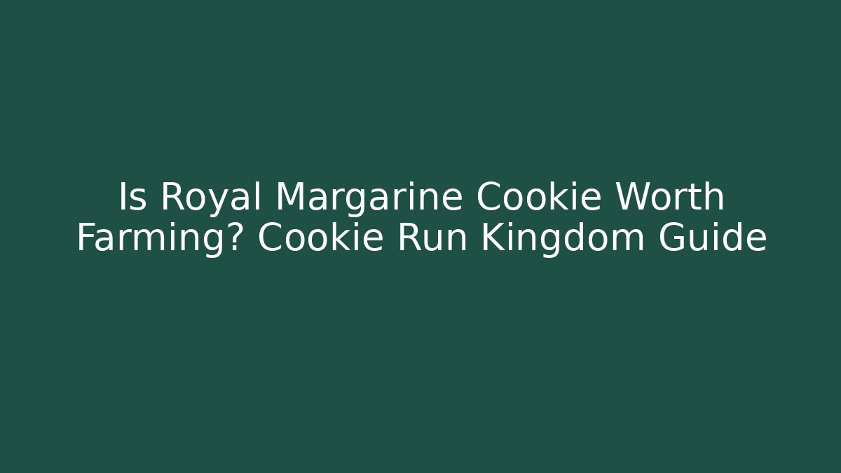 Is Royal Margarine Cookie Worth Farming? Cookie Run Kingdom Guide