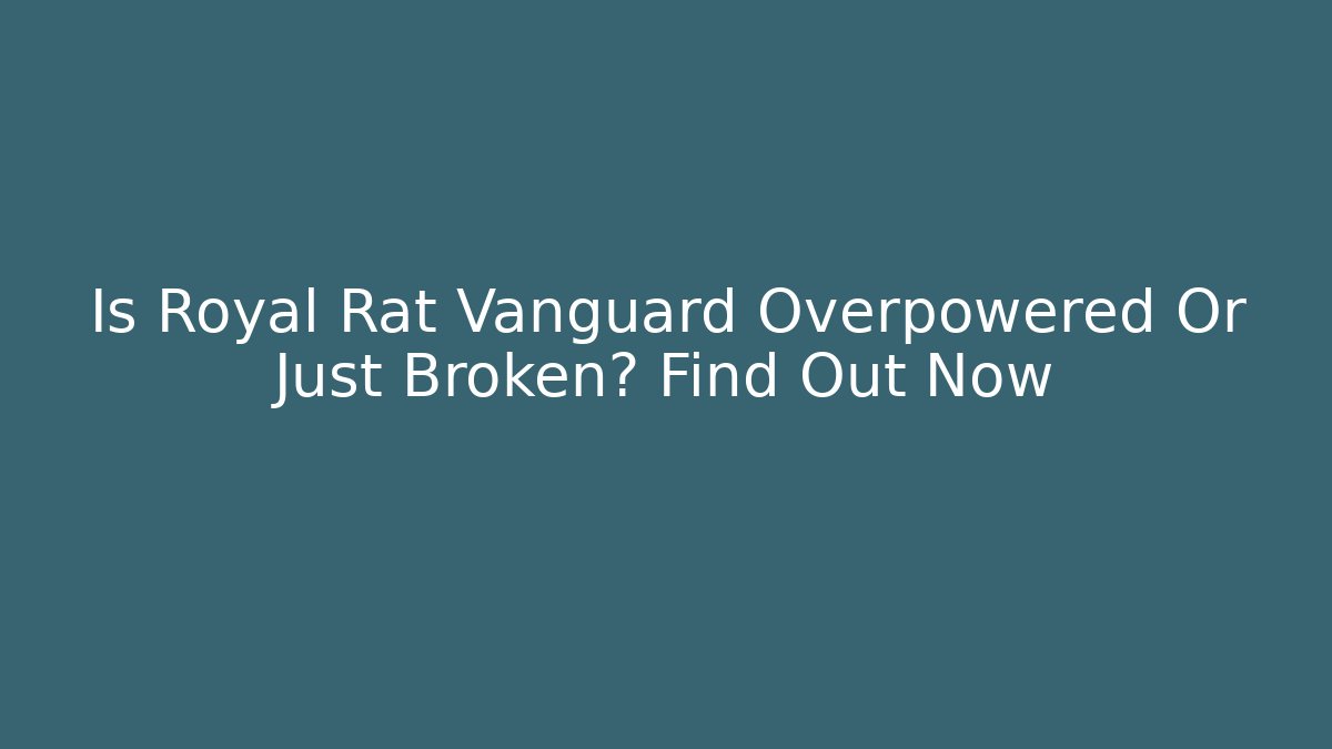 Is Royal Rat Vanguard Overpowered Or Just Broken? Find Out Now