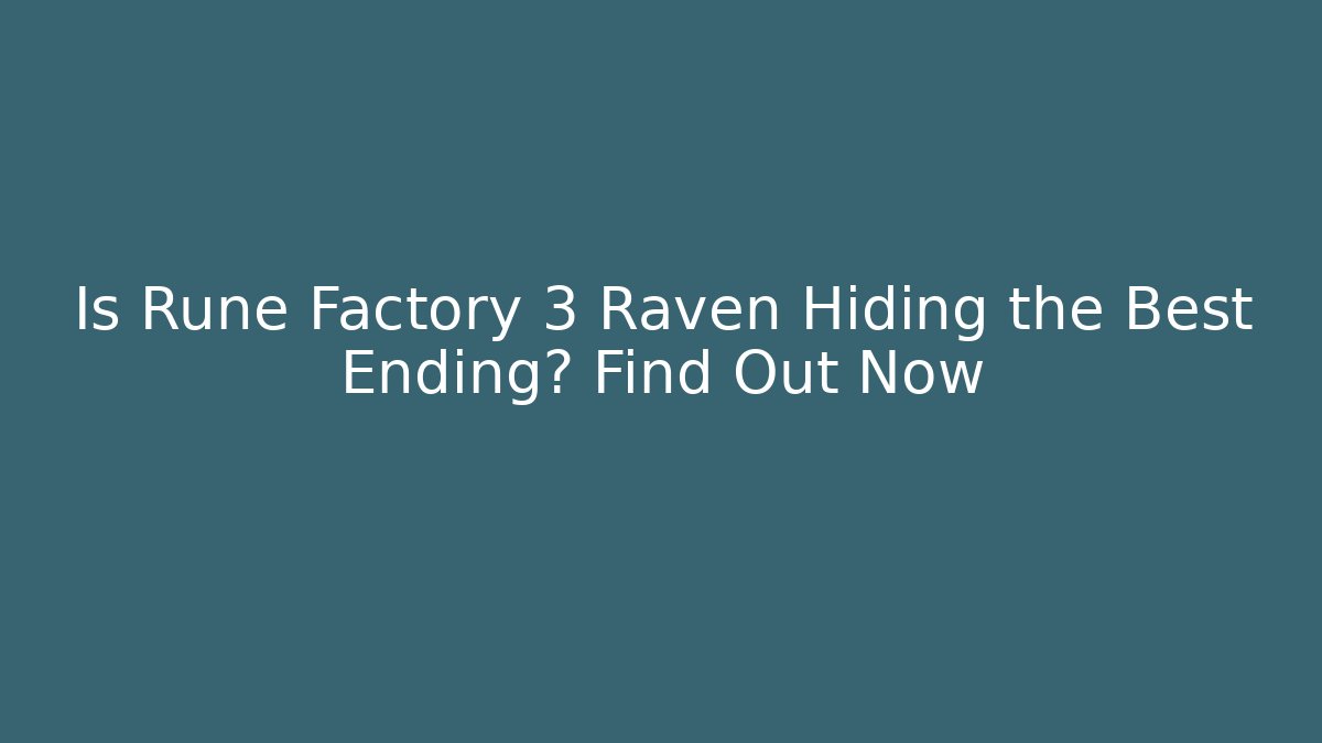Is Rune Factory 3 Raven Hiding the Best Ending? Find Out Now