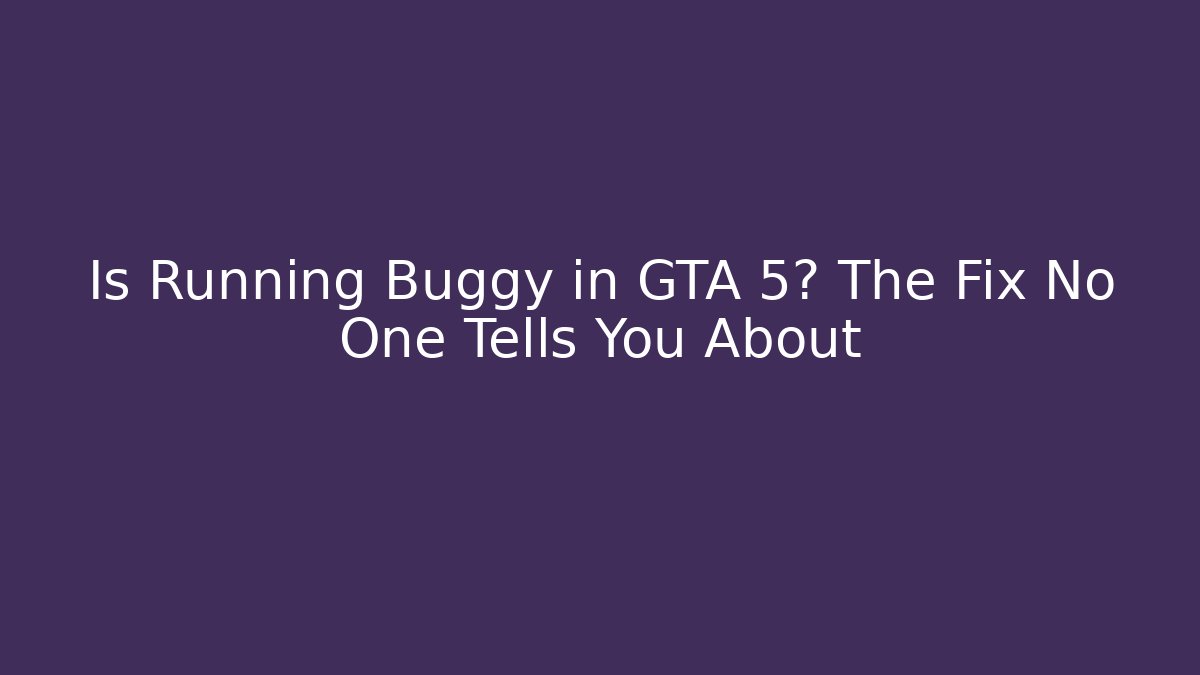 Is Running Buggy in GTA 5? The Fix No One Tells You About