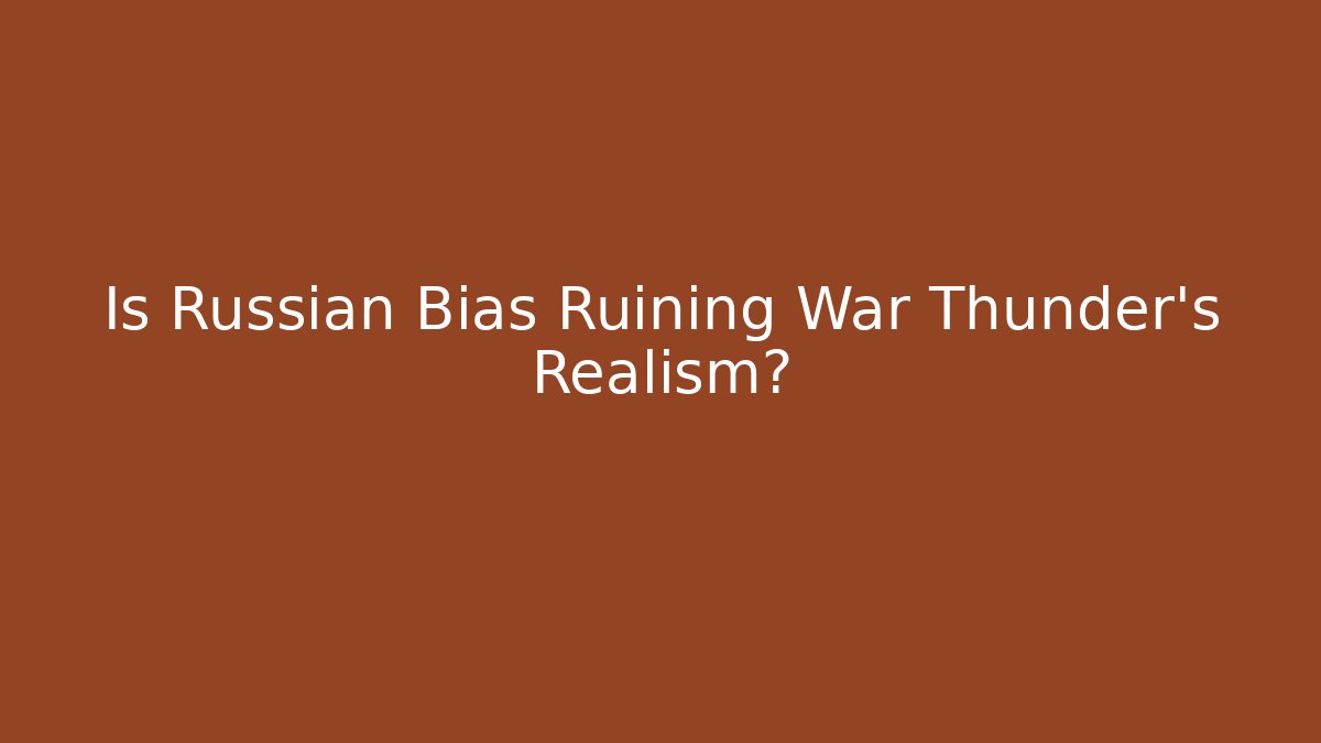 Is Russian Bias Ruining War Thunder's Realism?