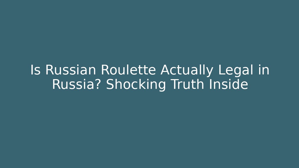 Is Russian Roulette Actually Legal in Russia? Shocking Truth Inside